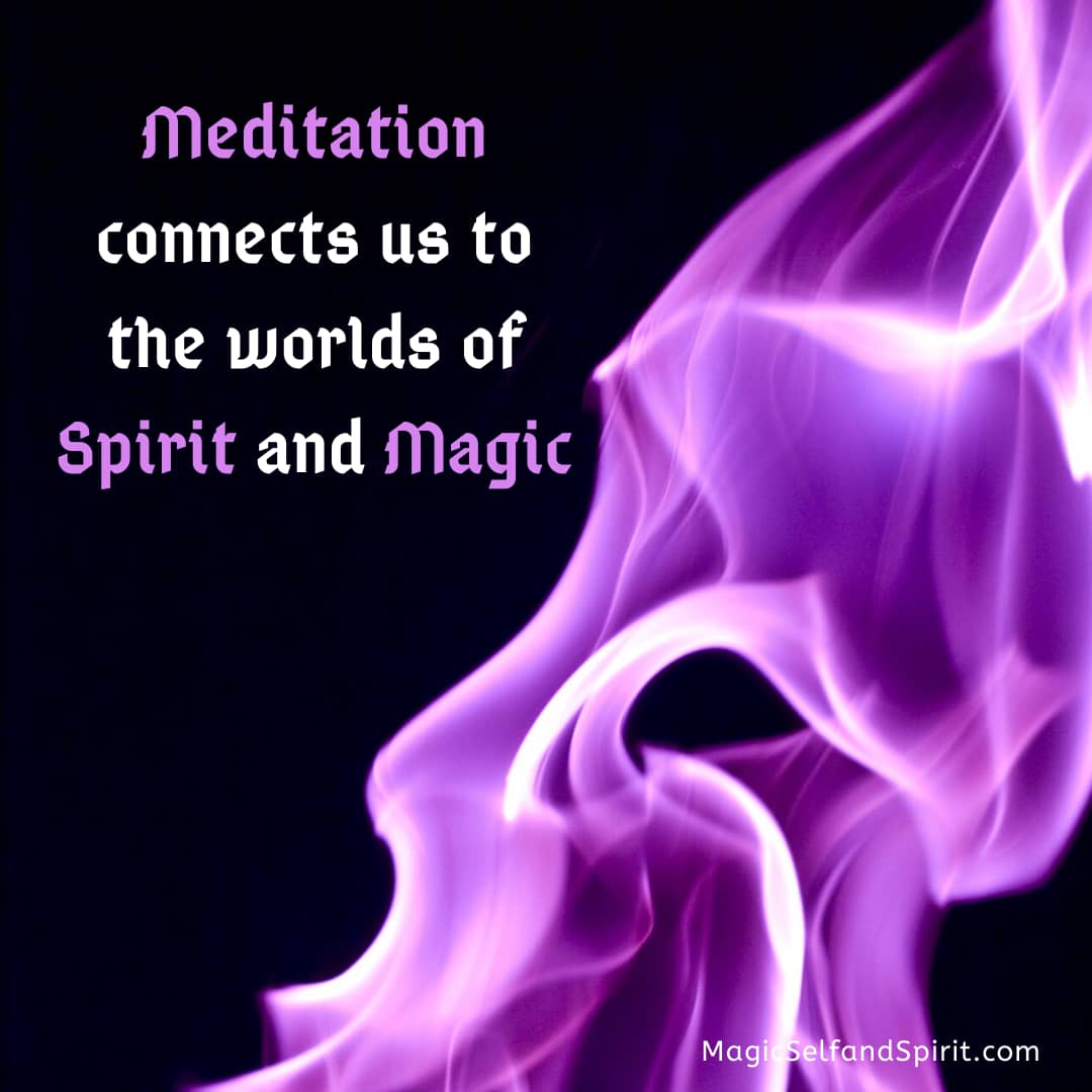 Meditation conncts us to the world of spirit and Magic.