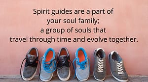Spirit Guides are part of your soul family