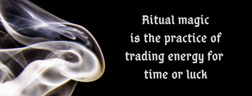 Ritual Magic is the practice of trading energy for time or luck
