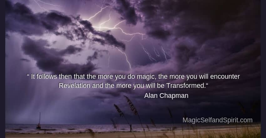 more you do the magic, the more you will encounter revelation and the more you will be transformed